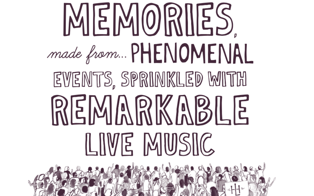 Life should be loaded with exceptional memories, made from phenomenal events, sprinkled with remarkable live music.